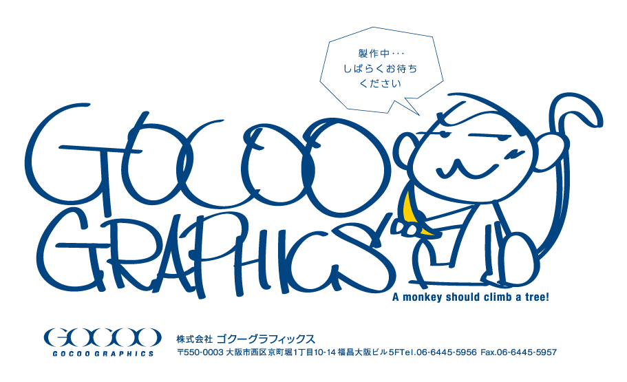 株式会社ゴクーグラフィックス　ホームページただいま製作中です。暫くお待ちください／〒550-0003 大阪市西区京町堀1-10-14 福昌大阪ビル5F TEL:06-6445-5956 FAX 06-6445-5957